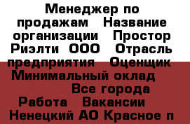 Менеджер по продажам › Название организации ­ Простор-Риэлти, ООО › Отрасль предприятия ­ Оценщик › Минимальный оклад ­ 140 000 - Все города Работа » Вакансии   . Ненецкий АО,Красное п.